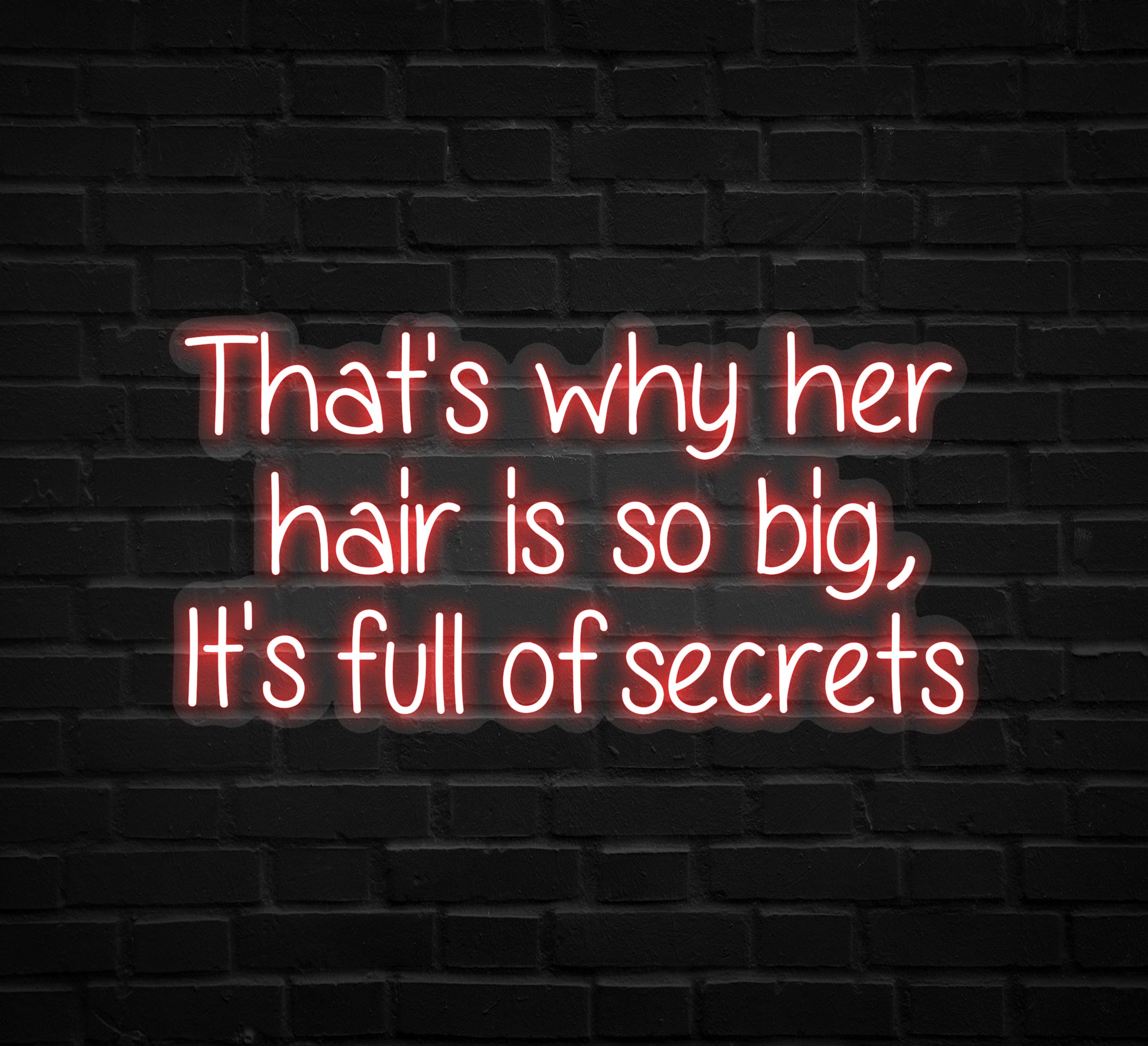 That's Why Her Hair Is So Big, Its Full Of Secrets Neon Sign