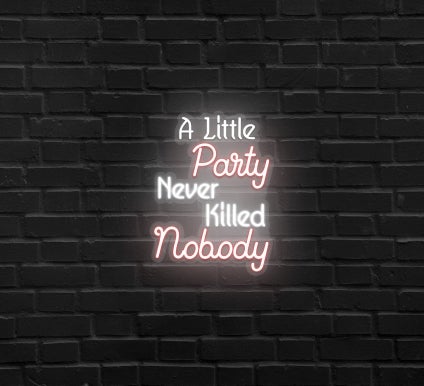 A Little Party Never Killed Nobody Neon Sign