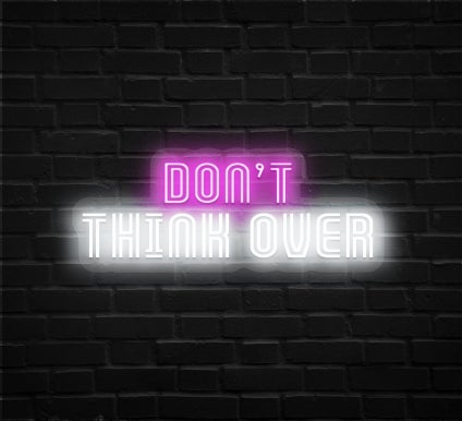 Don't Think Over Neon Sign