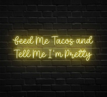 Feed Me Tacos And Tell Me I'm Pretty Neon Sign