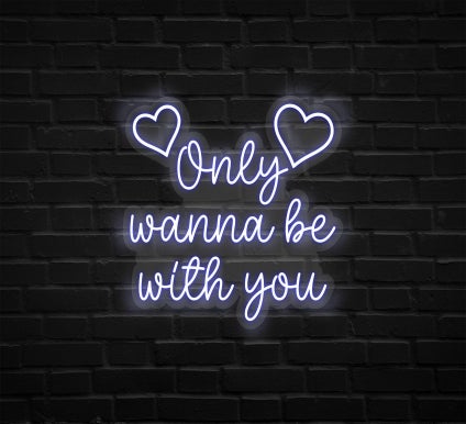 Only Wanna Be With You Neon Sign
