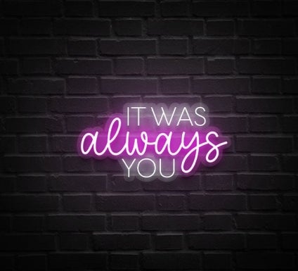 It Was Always You Neon Sign