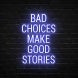 Bad Choices Make Good Stories Art Print Neon Sign