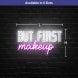 But First Makeup Neon Sign