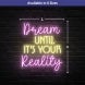Dream Until It's Your Reality Neon Sign